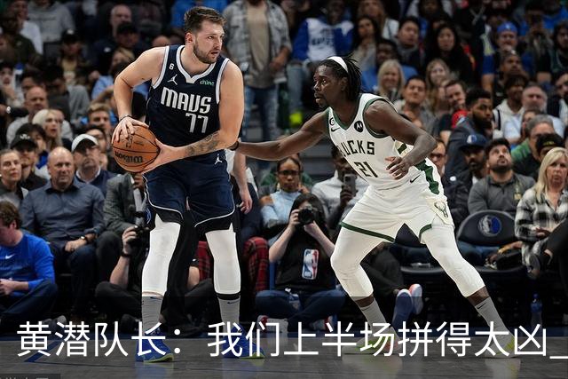 黄潜队长：我们上半场拼得太凶 下半场没体力了